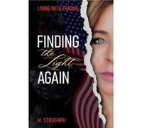Living with Trauma Finding the Light Again - M. Struemph - Manuscripts LLC - Livre en Anglais M. StruemphM. Struemph (Auteur)