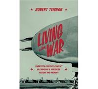 Living with War TwentiethCentury Conflict in Canadian and American History and Memory by Robert Teigrob Robert Teigrob (Auteur)
