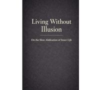 Living Without Illusion: On the Slow Abdication of Inner Life