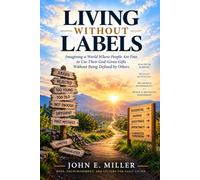 LIVING WITHOUT LABELS: Imagining a World Where People Are Free to Use Their God-Given Gifts Without Being Defined by Others