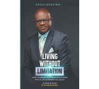 Living Without Limitation: How To Break Out From Limitations Into A Life Of Perpetual Bliss