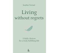 Living without regrets: 5 daily choices for a truly fulfilling life