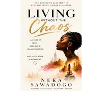 Living Without The Chaos: The Authentic Blueprint to Reclaim Peace, Power & Purpose
