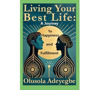 Living Your Best Life: A Journey to Happiness and Fulfilment