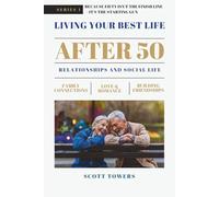 Living Your Best Life After 50 Series 1 - Relationships and Social Life: Because Fifty Isn't The Finish Line - It's The Starting Gun