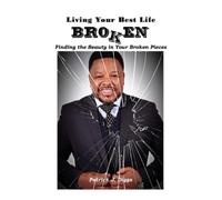 Living Your Best Life Broken: Finding The Beauty In Your Broken Pieces