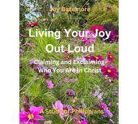 Living Your Joy Out Loud (A Study of Philippians): Claiming and Exclaiming Who You Are in Christ