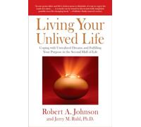 Living Your Unlived Life: Coping with Unrealized Dreams and Fulfilling Your Purpose in the Second Half of Life