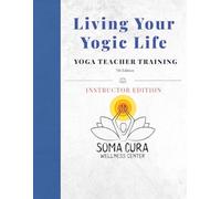 Living Your Yogic Life Instructor Manual: Yoga Teacher Training