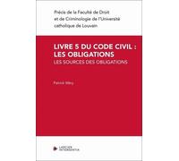 Livre 5 Du Code Civil : Les Obligations - Volume 1 : Les Sources Des Obligations