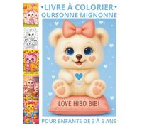 LIVRE À COLORIER AVEC UNE OURSONNE MIGNONNE POUR ENFANTS DE 3 À 5 ANS LOVE HIBO BIBI: UN CADEAU ADORABLE QUI INSPIRE L'AMOUR, LA TENDRESSE ET LA CRÉATIVITÉ