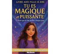 Livre Ado Fille 14 ans, TU ES MAGIQUE et PUISSANTE, Le Livre Qui te Fait Briller Chaque jour: 30 Histoires Inspirantes, Questions pour te Découvrir, Affirmations et Défis du Quotidien