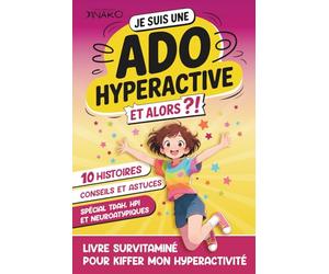 Livre ado : Je suis une Ado Hyperactive, et Alors ?!: Livre Survitaminé Pour Kiffer Mon Hyperactivité - 10 Histoires, conseils et astuces, spécial TDAH, HPI et Neuroatypiques - Cadeau pour Fille