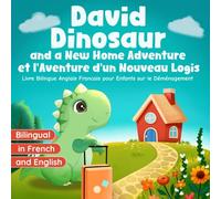 Livre Bilingue Anglais Francais pour Enfants sur le Déménagement: David Dinosaur and a New Home Adventure | et l'Aventure d'un Nouveau Logis: English-French