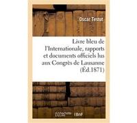 Livre bleu de l'Internationale, rapports et documents officiels lus aux Congrès de Lausanne Oscar Testut (Auteur)