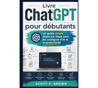 LIVRE CHATGPT POUR DÉBUTANTS: Un guide simple étape par étape pour les consignes d'IA et la productivité