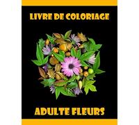 Livre Coloriage Adulte Fleurs: 100 beaux dessins de coloriage uniques et détaillés sur le thème de l'art de la thérapie ... thérapeutique , relaxation et anti stress.