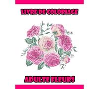 Livre Coloriage Adulte Fleurs: 100 beaux dessins de coloriage uniques et détaillés sur le thème de l'art de la thérapie ... thérapeutique , relaxation et anti stress.