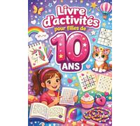 Livre d’activités pour filles de 10 ans: Dessiner, résoudre des énigmes et compléter - un cadeau ludique et enrichissant pour les filles de 10 ans