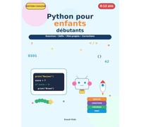 Livre d’exercices Python pour débutants enfants: Livre d’exercices progressifs pour apprendre à coder pas à pas dès 8 ans