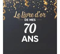 Livre d’Or de mes 70 ans: Anniversaire, Fête, Événement Spécial | Carnet à Remplir | Vœux, Messages, Anecdotes et Souvenirs | Pages Vierges