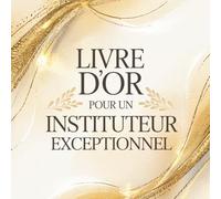 Livre d’Or pour un Instituteur Exceptionnel: Cadeau Personnalisé pour un Prof des Écoles | Carnet Messages Départ, Anniversaire, Retraite