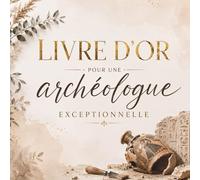Livre d’Or pour une Archéologue Exceptionnelle: Carnet Messages pour une Archéologue | Cadeau Personnalisé Anniversaire, Départ, Retraite