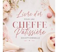 Livre d’Or pour une Cheffe Pâtissière Exceptionnelle: Carnet Messages pour une Cheffe Pâtissière | Cadeau Personnalisé Anniversaire, Départ, Retraite