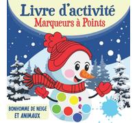 Livre D'activité Marqueurs à Points Bonhomme de Neige et Animaux 2 à 5 Ans: Cahier d'enfants de coloriage aux tampons, aux doigts, aux feutres