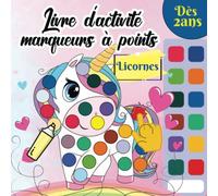 Livre d'activité marqueurs à points Licornes: Livre de coloriage pour les enfants à partir de 2 ans, livre de peinture aux doigts, aux tampons, aux gommettes