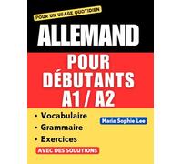 Livre d'Allemand pour Débutants A1-A2: Grammaire, Vocabulaire essentiel et Exercices pratiques pour Maîtriser les Bases de l’Allemand