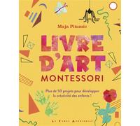 Livre d'art Montessori - Plus de 50 projets pour développer la créativité des enfants ! - Maja Pitamic - Le Temps Apprivoise - broché - Manuel