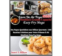 Livre De Air Fryer Moulinex Grande Capacité Easy Fry Mega: Des Repas Quotidiens aux Délices Gourmets : 200 Recettes Créatives pour Votre Friteuse à Air Moulinex Easy Fry Mega.