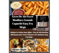 Livre De Air Fryer Moulinex Grande Capacité Easy Fry Mega: Révélez la Cuisine Sans Effort : Plus de 200 Recettes Délicieuses pour Votre Friteuse à Air Moulinex Easy Fry Mega.