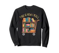 Livre de bibliothécaire Amusant, Voici Un Graphique de Chariot de bibliothèque How I Roll Sweatshirt