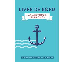 Livre de bord Atlantique - Manche: Journal de bord de 100 jours, intégrant des inventaires et des outils utiles à la sécurité du navire et des ... à bord d’un bateau à voile ou à moteur.