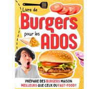 Livre de Burgers pour les Ados: 30 recettes faciles pour cuisiner des burgers maison meilleurs que ceux du fast-food