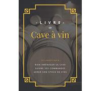 Livre de Cave à vin: Carnet pour aménager et gérer sa cave à vin comme un pro + 100 fiches pour suivre son stock de vins