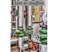 Livre de Chaufferie: Carnet d'entretien de chaufferie conforme au code de l’environnement. (Carnet Entretien et réparation).