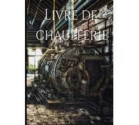 Livre de chaufferie: Livre de chaufferie conforme au code de l’environnement, carnet d’entretien de chaufferie