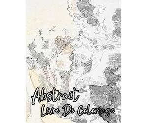 Livre De Coloriage Abstrait: Pages A Colorier De Peintures Abstraites Historiques D'illustrations De Formes Géométriques Abstraction Moderne Dessins ... Ado Senior. Détente Relaxation Facile En Gras
