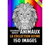 Livre De Coloriage Adulte Animaux La Collection Ultime: 150 Belles Images