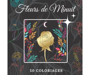 LIVRE DE COLORIAGE ADULTE FLEURS: DE MINUIT | Cahier de coloriage floral, poétique et moderne | 50 dessins anti stress à colorier | Fond Noir | INEDITS | Art thérapie, diy, design, décoration