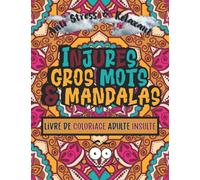 Livre de coloriage adulte insulte, injures, gros mots et mandalas anti stress et relaxant: Injures à colorier, humour anti-stress & mandalas fleurs ... | 100 pages grand format (21.5cmx27.9cm)