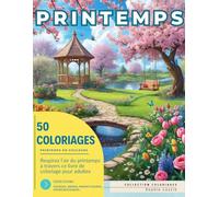 Livre de Coloriage Adulte Printemps: 50 Dessins à Colorier Saison Printanière : Promenez-vous dans un univers doux et apaisant, où chaque couleur ... de la nature et la sérénité des paysages