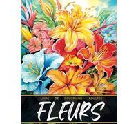 Livre de Coloriage Adultes Fleurs: Avec de Magnifiques Motifs Floraux à Colorier