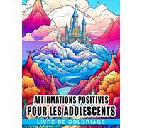 Livre de coloriage Affirmations positives pour les adolescents: Un livre de coloriage pour renforcer la confiance en soi pour les jeunes de 14 à 18 ans