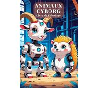 Livre de Coloriage Animaux Cyborg pour Enfants dès 6 Ans - 82 Illustrations Futuristes avec Chats Robots, Chiens Cyborgs & Animaux-Machines - 165 ... pour Petits Fans de Technologie et d’Animaux