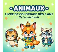 Livre de Coloriage Animaux Déguisés pour Enfants 5 Ans et Plus (Mes Amis Fantastiques): 50 pages d’animaux mignons en costumes : chats astronautes, renards danseurs, lapins mousquetaires et plus