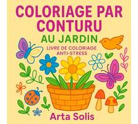 Livre De Coloriage Anti-Stress Pour Adultes, Colorier Par Ligne Dans Le Jardin: 33 Illustrations Esthétiques Et Simples Aux Contours Aux Couleurs Vives Pour La Détente (Thème Nature)